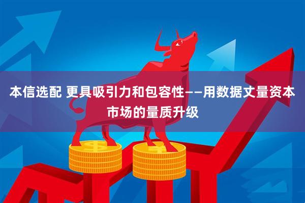 本信选配 更具吸引力和包容性——用数据丈量资本市场的量质升级